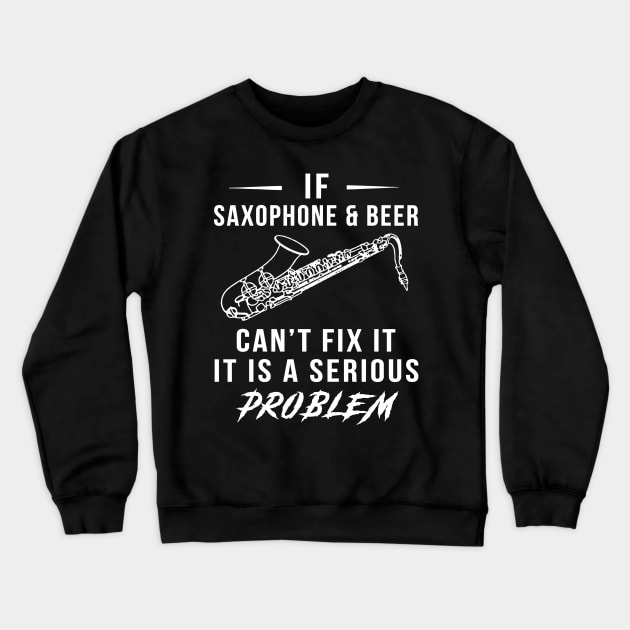 Saxophone, Beer, and Laughter Serenade Tee: Serious Problems Solved! Crewneck Sweatshirt by MKGift